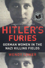 Title: Hitler's Furies : German Women in the Nazi Killing Fields, Author: Wendy Lower