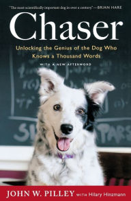 Title: Chaser: Unlocking the Genius of the Dog Who Knows a Thousand Words, Author: John W. Pilley Jr.