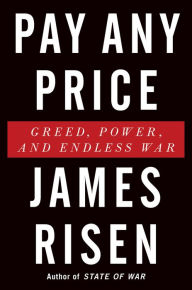 Title: Pay Any Price: Greed, Power, and Endless War, Author: James Risen