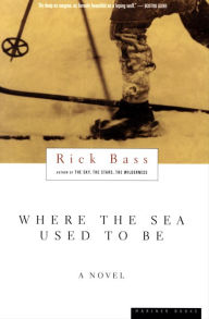 Title: Where The Sea Used To Be: A Novel, Author: Rick Bass