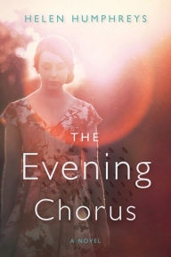 Title: The Evening Chorus: A Novel, Author: Helen Humphreys