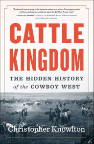 Title: Cattle Kingdom: The Hidden History of the Cowboy West, Author: Christopher Knowlton