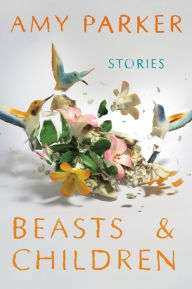 Title: Beasts & Children: Stories, Author: Amy Parker