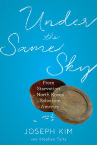 It books online free download Under the Same Sky: From Starvation in North Korea to Salvation in America by Joseph Kim