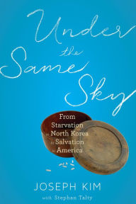 Title: Under the Same Sky: From Starvation in North Korea to Salvation in America, Author: Joseph Kim