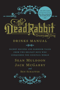 Title: The Dead Rabbit Drinks Manual: Secret Recipes and Barroom Tales from Two Belfast Boys Who Conquered the Cocktail World, Author: Sean Muldoon
