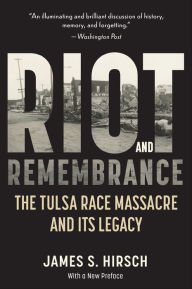 Title: Riot and Remembrance: The Tulsa Race War and Its Legacy, Author: James S. Hirsch