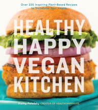 Title: Healthy Happy Vegan Kitchen: Over 220 Inspiring Plant-Based Recipes to Transform Your Health, Author: Kathy Patalsky