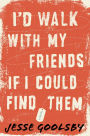 I'd Walk with My Friends If I Could Find Them: A Novel