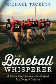 Title: The Baseball Whisperer: A Small-Town Coach Who Shaped Big League Dreams, Author: Michael Tackett
