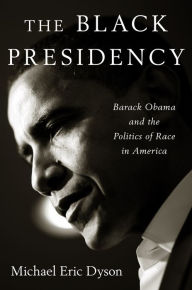 Title: The Black Presidency: Barack Obama and the Politics of Race in America, Author: Michael Eric Dyson