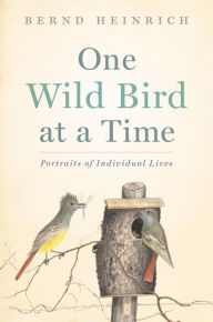 Title: One Wild Bird at a Time: Portraits of Individual Lives, Author: Bernd Heinrich