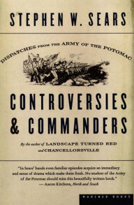 Title: Controversies & Commanders: Dispatches from the Army of the Potomac, Author: Stephen  W. Sears