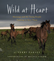 Title: Wild at Heart: Mustangs and the Young People Fighting to Save Them, Author: Terri Farley