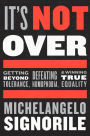 It's Not Over: Getting Beyond Tolerance, Defeating Homophobia, & Winning True Equality