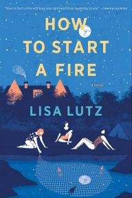 Title: How To Start A Fire, Author: Lisa Lutz