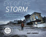 Title: Eye of the Storm: NASA, Drones, and the Race to Crack the Hurricane Code, Author: Amy Cherrix