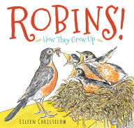 Title: Robins!: How They Grow Up, Author: Eileen Christelow