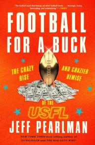 Pdf textbook download Football for a Buck: The Crazy Rise and Crazier Demise of the USFL by Jeff Pearlman MOBI DJVU PDF (English literature) 9780358118114