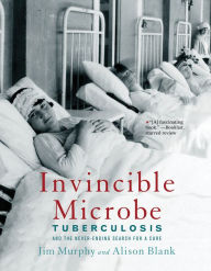 Title: Invincible Microbe: Tuberculosis and the Never-Ending Search for a Cure, Author: Jim Murphy