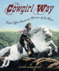 Title: The Cowgirl Way: Hats Off to America's Women of the West, Author: Holly George-Warren