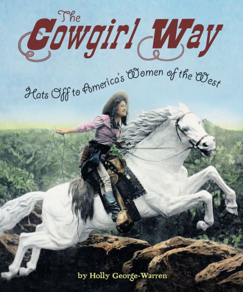the Cowgirl Way: Hats Off to America's Women of West