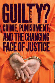 Title: Guilty?: Crime, Punishment, and the Changing Face of Justice, Author: Teri Kanefield