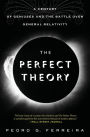 The Perfect Theory: A Century of Geniuses and the Battle over General Relativity