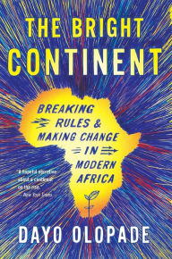 Title: The Bright Continent: Breaking Rules and Making Change in Modern Africa, Author: Dayo Olopade