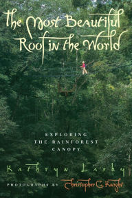 Title: The Most Beautiful Roof in the World: Exploring the Rainforest Canopy, Author: Kathryn Lasky