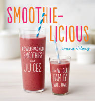 Title: Smoothie-Licious: Power-Packed Smoothies and Juices the Whole Family Will Love, Author: Jenna Helwig