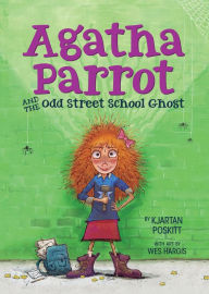 Title: Agatha Parrot and the Odd Street School Ghost, Author: Kjartan Poskitt