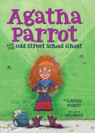 Title: Agatha Parrot and the Odd Street School Ghost (Agatha Parrot Series #6), Author: Kjartan Poskitt