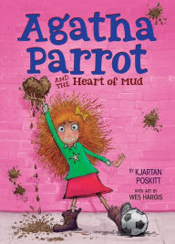 Title: Agatha Parrot and the Heart of Mud, Author: Kjartan Poskitt