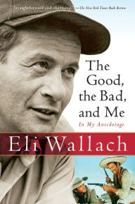 Title: The Good, the Bad, and Me: In My Anecdotage, Author: Eli Wallach