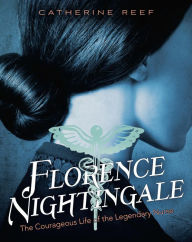 Title: Florence Nightingale: The Courageous Life of the Legendary Nurse, Author: Catherine Reef