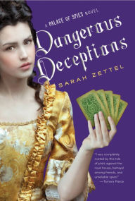 Title: Dangerous Deceptions (Palace of Spies Series #2), Author: Sarah Zettel