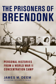 Title: The Prisoners Of Breendonk: Personal Histories from a World War II Concentration Camp, Author: James M. Deem
