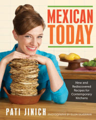 Title: Mexican Today: New and Rediscovered Recipes for Contemporary Kitchens, Author: Pati Jinich