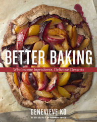 Title: Better Baking: Wholesome Ingredients, Delicious Desserts, Author: Genevieve Ko