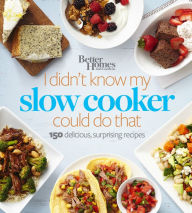 Title: Better Homes and Gardens I Didn't Know My Slow Cooker Could Do That: 150 Delicious, Surprising Recipes, Author: Better Homes and Gardens