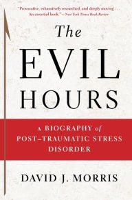 Title: The Evil Hours: A Biography of Post-Traumatic Stress Disorder, Author: David J. Morris