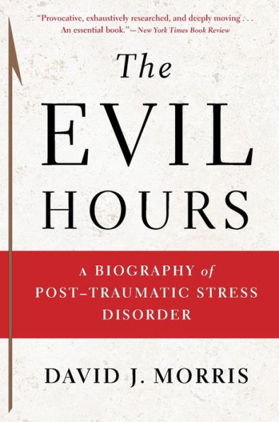 The Evil Hours: A Biography of Post-Traumatic Stress Disorder