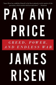Title: Pay Any Price: Greed, Power, and Endless War, Author: James Risen