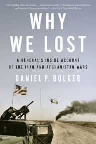 Title: Why We Lost: A General's Inside Account of the Iraq and Afghanistan Wars, Author: Daniel Bolger