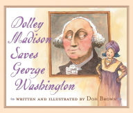 Title: Dolley Madison Saves George Washington, Author: Don Brown