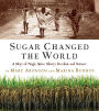 Sugar Changed the World: A Story of Magic, Spice, Slavery, Freedom, and Science