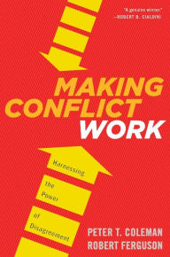 Title: Making Conflict Work: Harnessing the Power of Disagreement, Author: Peter T. Coleman