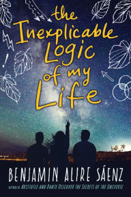 Title: The Inexplicable Logic of My Life, Author: Benjamin Alire Sáenz