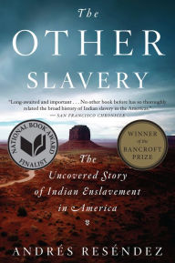 Title: The Other Slavery: The Uncovered Story of Indian Enslavement in America, Author: Andrés Reséndez